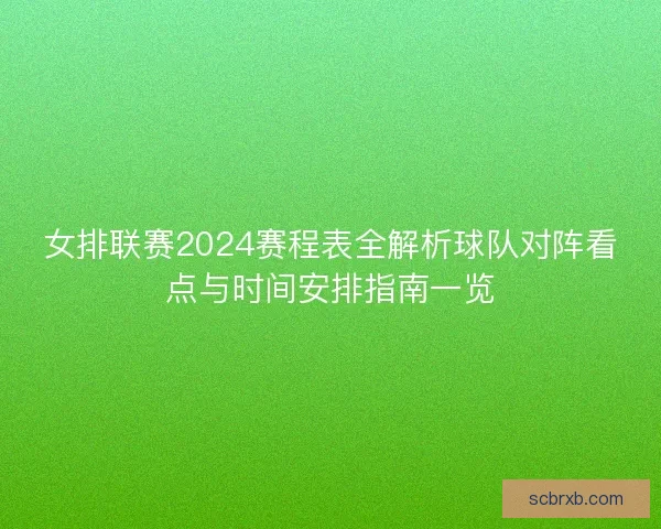 女排联赛2024赛程表全解析球队对阵看点与时间安排指南一览
